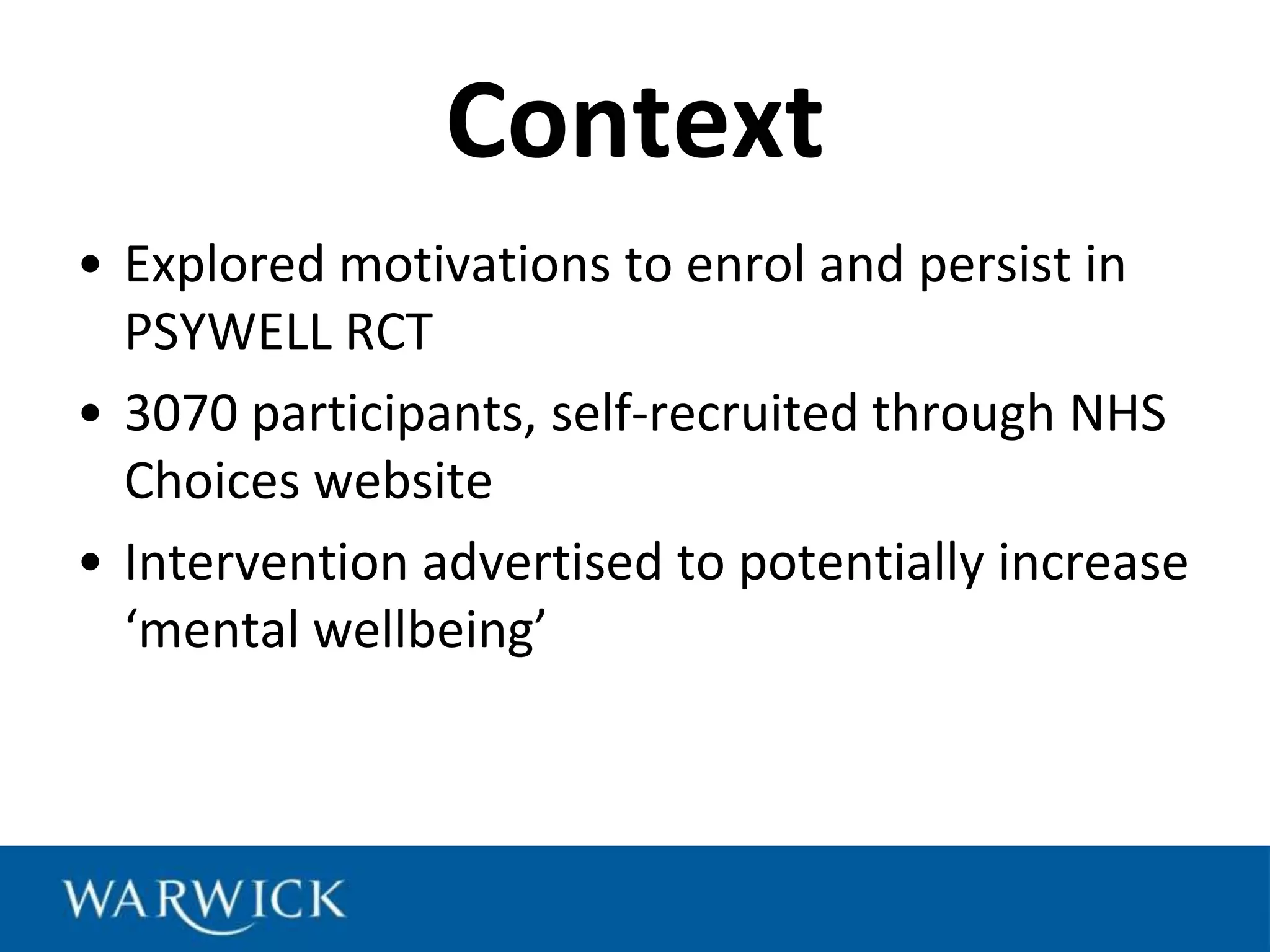 ContextExplored motivations to enrol and persist in PSYWELLRCT3070 participants, self-recruited through NHS Choices websiteIntervention advertised to potentially increase ‘mental wellbeing’