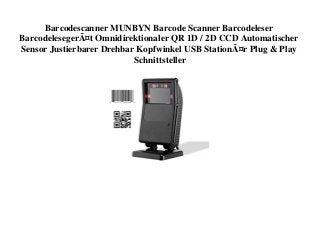 Barcodescanner MUNBYN Barcode Scanner Barcodeleser
BarcodelesegerÃ¤t Omnidirektionaler QR 1D / 2D CCD Automatischer
Sensor Justierbarer Drehbar Kopfwinkel USB StationÃ¤r Plug & Play
Schnittsteller
 