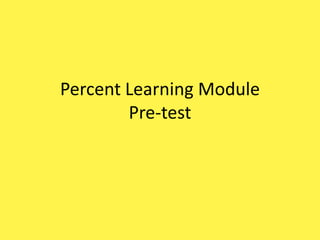 Percent Learning Module
        Pre-test
 