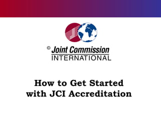 How to Get Started
with JCI Accreditation
 