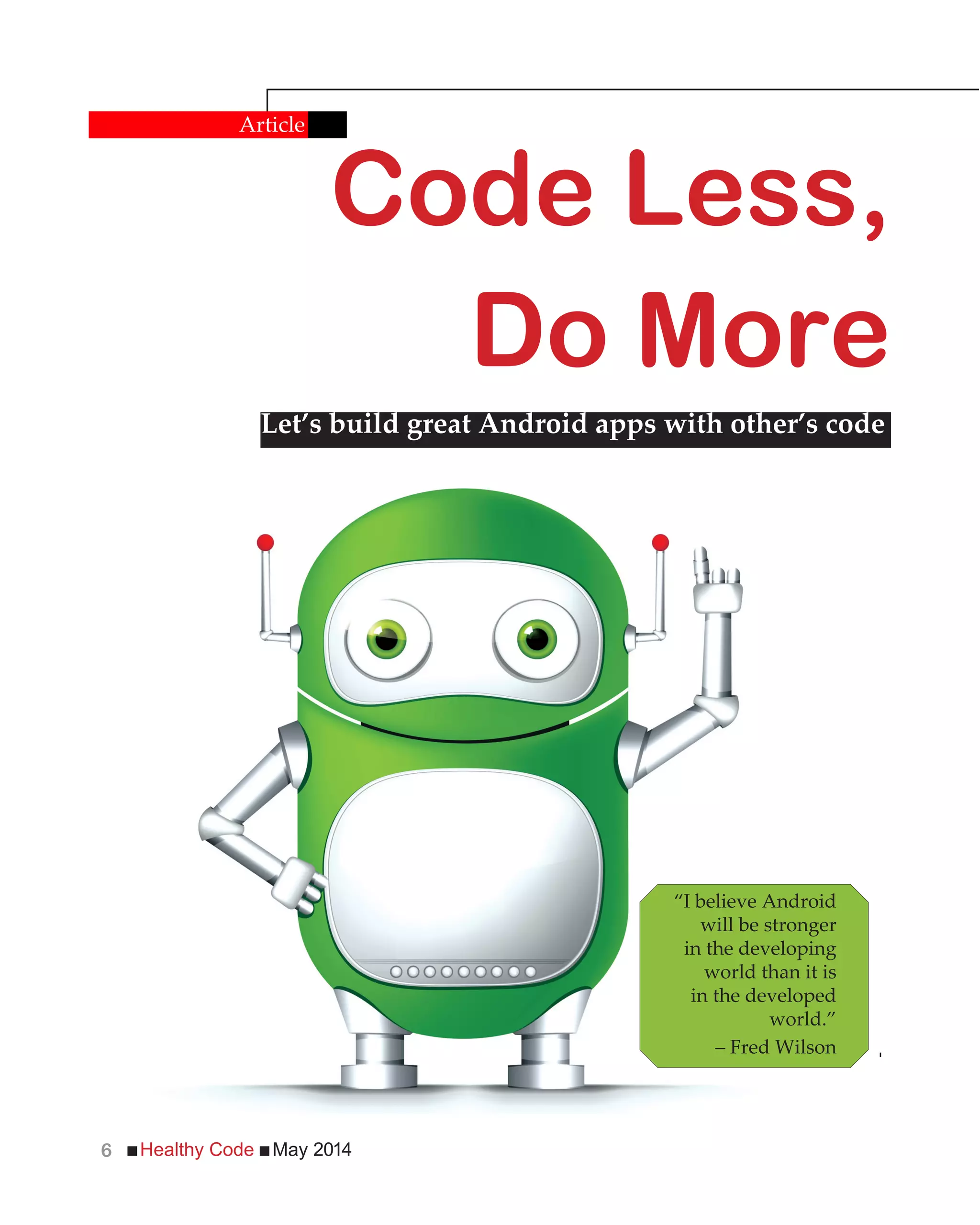 Healthy Code May 20146
Let’s build great Android apps with other’s code
Code Less,
Do More
Article
“I believe Android
will be stronger
in the developing
world than it is
in the developed
world.”
– Fred Wilson
 