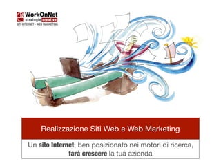 Realizzazione Siti Web e Web Marketing
Un sito Internet, ben posizionato nei motori di ricerca,

farà crescere la tua azienda
 