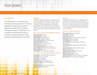 Phoenix
The Arizona Technology Council was pleased to form
two Phoenix-based CEO Networks in 2014. These two
groups consisted of 8 to 12 CEOs of second-stage
companies. All Phoenix meetings were facilitated by
Margo Boster, CEO, ImpaQ Solutions. The meetings
followed a structured protocol and featured topics that
were relevant and productive for participating business
leaders.
2014 Phoenix CEO Network Members: Tuesday
Bob Daquilante, Accram
Bogdan Bucara, Clarisoft
Brian Blakely, Mytek Solutions
Karl Forster, Lockstep Systems
Raymond Zuckerman, ServerLIFT Corp
Michael Paradise, Sysazzle
Joe Marvin, Prime Solutions Group
Jason Stadnik, Multivista
Thiru Thangarathinam, MST Solutions
Derek White, Gila River Telecommunications
Richard Saldiver, Teris
Scott Salkin, IDS Technology Marketing
2014 Phoenix CEO Network Members: Thursday
Herb Rosen, Trans-West Network Solutions
Thad West, ISO Technology
Jodi Deros, ATOMdesign
Darin Soll, CXT Software
Ron Thompson Jr., DataBank IMX
William L. Smith Jr., Mountain States
Employers Council
James McDonald, Cactus Semiconductor
Doug Guilbeau, Levementum
CEO Networks
The CEO Network is a professionally
facilitated, peer-to-peer board of advisors
assembled to help business leaders
address issues facing their company.
This group provides a confidential, non-
competitive environment for sharing
experience-based knowledge to solve
business problems faced by every CEO.
Tucson
The Arizona Technology Council in Southern Arizona
facilitates the Aerospace & Defense CEO Network,
which is now in its sixth year of continuous existence.
The A&D CEO Network expanded to 15 CEOs in 2014.
Council Vice President Alex Rodriguez facilitated the
Tucson meetings with Roberta Miyashiro, former HR
director, Raytheon.
2014 Tucson A&D CEO Network
Doug Rasmussen, B/E Aerospace
Brad Smith, Airtronics
Lee Payne, Dataforth
Dennis Kenman, Tucson Embedded Systems
Craig Mast, Mastek-Innerstep
James Millerd, 4D Technology
Paul DeHerrera, Universal Avionics Systems
Corporation
Grant Anderson, Paragon Space Development
Corporation
Howard Stewart, AGM Container Controls
Manny Teran, Aztera
Shubhayu Chakraborty, Securaplane
Katina Kravik, Northwire
Matthew Pobloske, Sensintel
Rahul Deshmuk, Sargent Aerospace and Defense
Steve Omick, Rincon Research Corporation
PEER GROUPS
ARIZONA TECHNOLOGY COUNCIL22
 