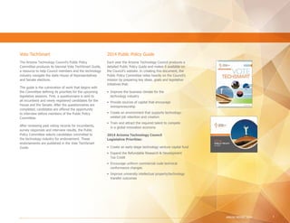 2014 Public Policy Guide
Each year the Arizona Technology Council produces a
detailed Public Policy Guide and makes it available on
the Council’s website. In creating this document, the
Public Policy Committee relies heavily on the Council’s
mission by preparing key ideas, goals and legislative
initiatives that:
•	 Improve the business climate for the
	 technology industry
•	 Provide sources of capital that encourage
	entrepreneurship
•	 Create an environment that supports technology-
	 related job retention and creation
•	 Train and attract the required talent to compete
	 in a global innovation economy
2014 Arizona Technology Council
Legislative Priorities:
•	 Create an early-stage technology venture capital fund
•	 Expand the Refundable Research & Development
	 Tax Credit
•	 Encourage uniform commercial code technical
	 conformance changes
•	 Improve university intellectual property/technology
	 transfer outcomes
Vote TechSmart
The Arizona Technology Council’s Public Policy
Committee produces its biennial Vote TechSmart Guide,
a resource to help Council members and the technology
industry navigate the state House of Representatives
and Senate elections.
The guide is the culmination of work that begins with
the Committee defining its priorities for the upcoming
legislative sessions. First, a questionnaire is sent to
all incumbent and newly registered candidates for the
House and the Senate. After the questionnaires are
completed, candidates are offered the opportunity
to interview before members of the Public Policy
Committee.
After reviewing past voting records for incumbents,
survey responses and interview results, the Public
Policy Committee selects candidates committed to
the technology industry for endorsement. These
endorsements are published in the Vote TechSmart
Guide.
ANNUAL REPORT 2014 5
 