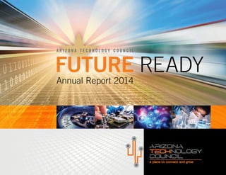 A R I Z O N A T E C H N O L O G Y C O U N C I L
Annual Report 2014
FUTURE READY
 