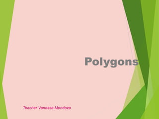 Polygons
Teacher Vanessa Mendoza
 