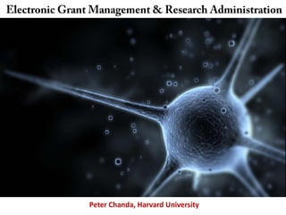 Electronic Grant Management & Research Administration
Peter Chanda, Harvard University
 