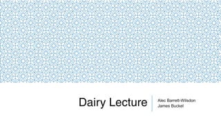 Dairy Lecture Alec Barrett-Wilsdon
James Buckel
 