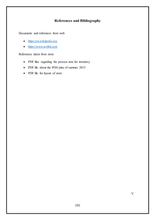 [32]
References and Bibliography
Documents and references from web
 https://en.wikipedia.org
 https://www.scribd.com
References taken from store
 PDF files regarding the process note for inventory
 PDF file about the POG plan of summer 2015
 PDF file for layout of store
V
 