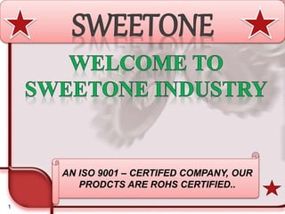 1
AN ISO 9001 – CERTIFED COMPANY, OUR
PRODCTS ARE ROHS CERTIFIED..
 