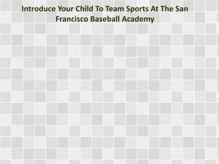 Introduce Your Child To Team Sports At The San
Francisco Baseball Academy
 