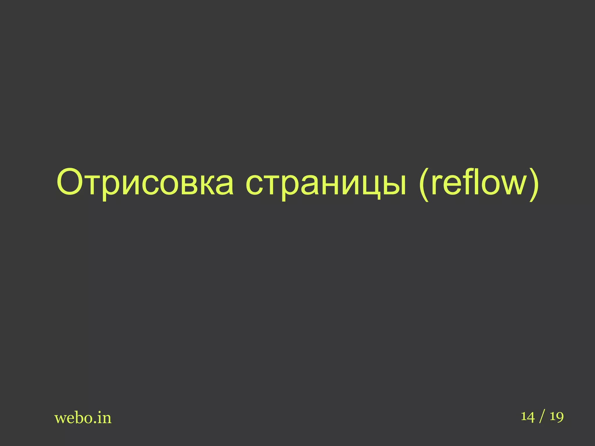 Отрисовка страницы (reflow) 
webo.in 14 / 19 
 