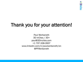 Thank you for your attention!
Paul Werbaneth
3D InCites / 3D+
paul@3Dincites.com
+1 707-338-2837
www.linkedin.com/in/paulwerbaneth/en
@PFWerbaneth
 