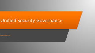 Can Demirel
Public Version V1.0.0
Unified Security Governance
 