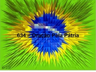 634 – Oração Pela Pátria
 
