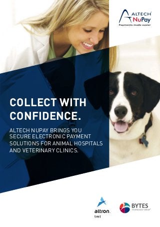 COLLECT with
confidence.
Altech NuPay brings you
secure electronic payment
solutions for animal hospitals
and veterinary clinics.
 