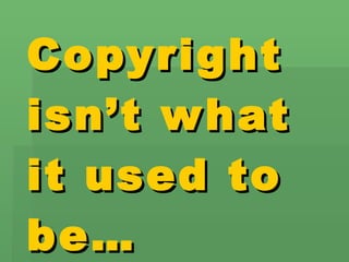 Copyright isn’t what it used to be… 
