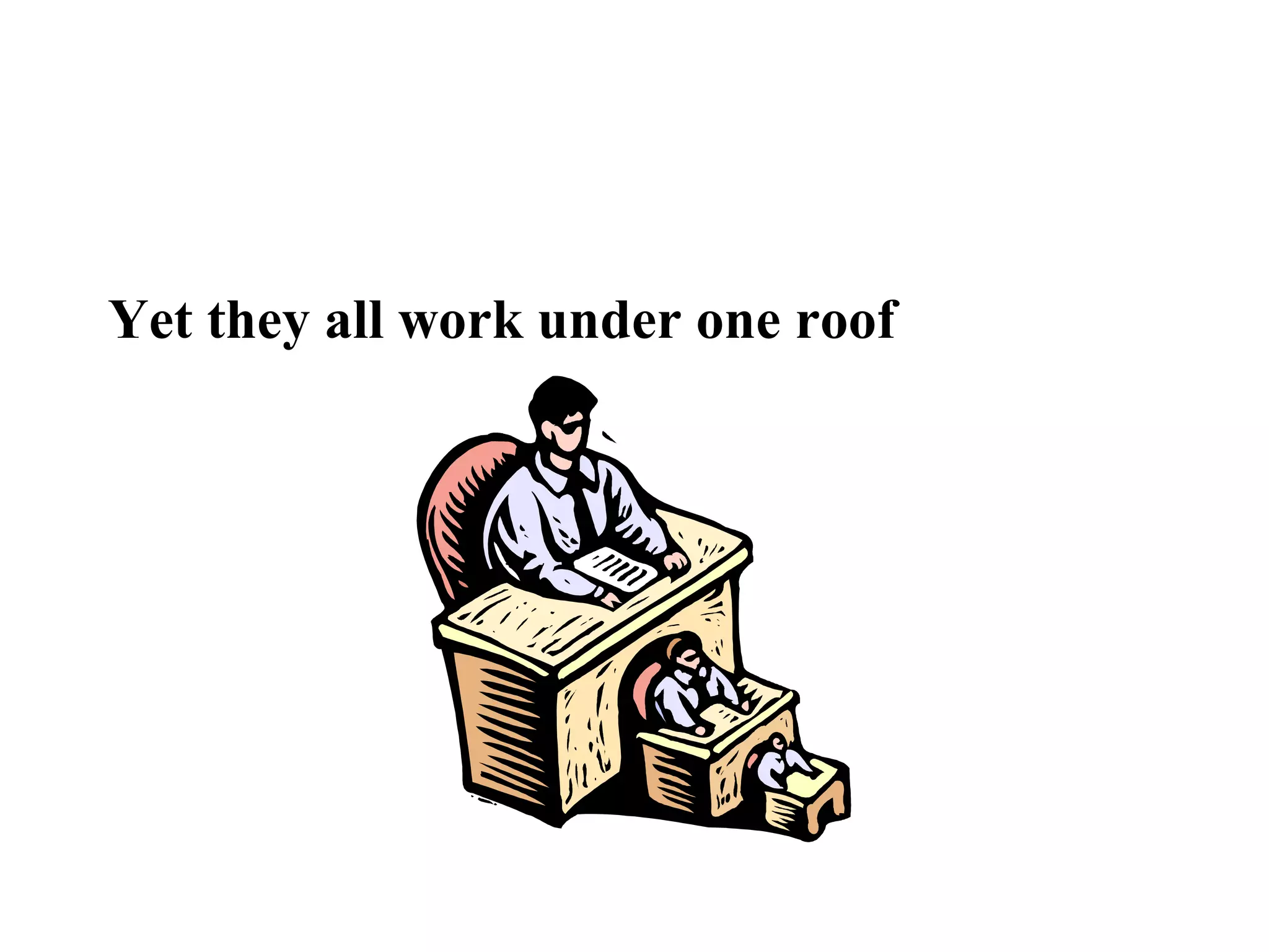 Yet they all work under one roof
 