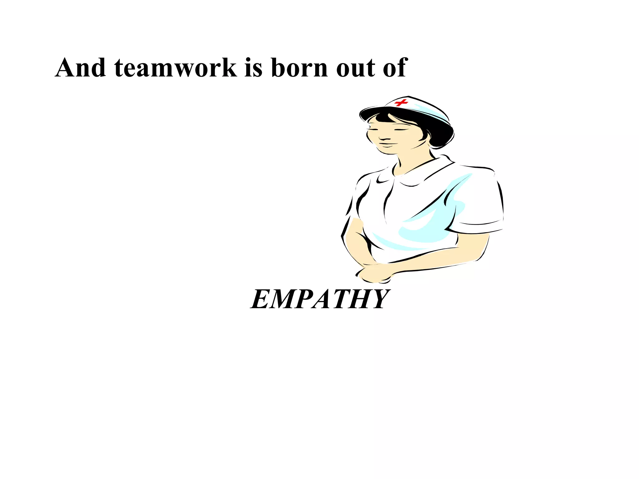 And teamwork is born out of
EMPATHY
 