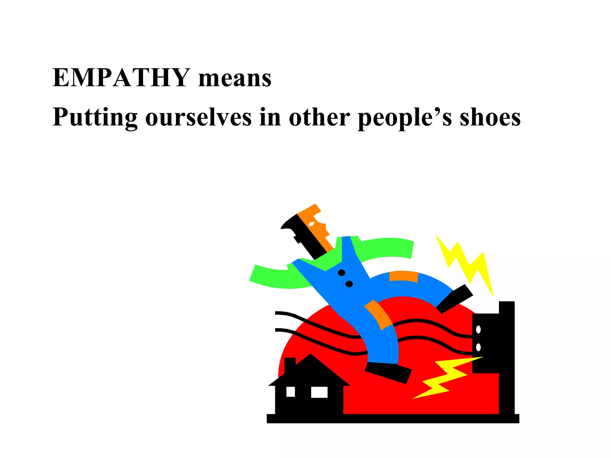 EMPATHY means
Putting ourselves in other people’s shoes
 