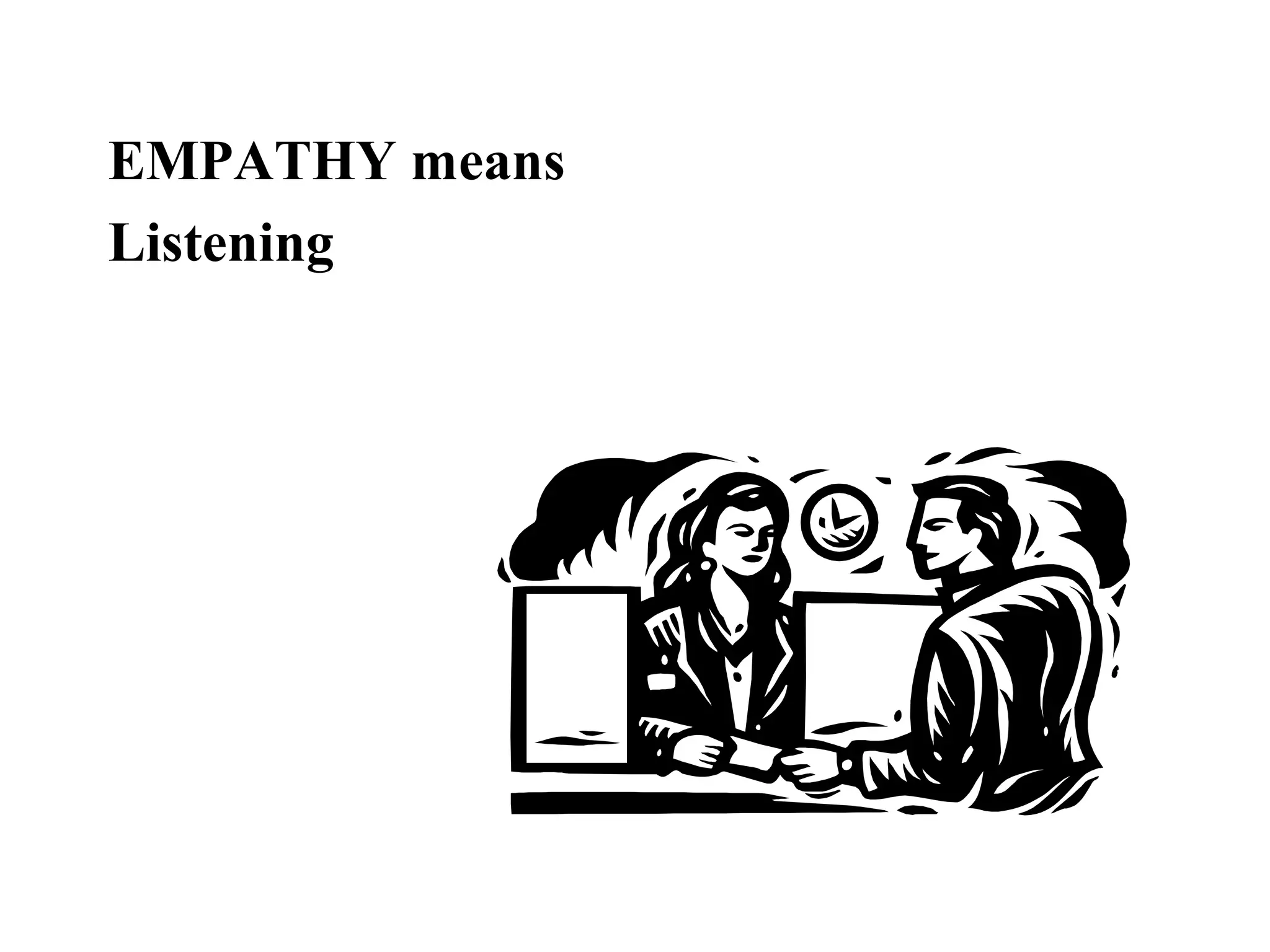 EMPATHY means
Listening
 
