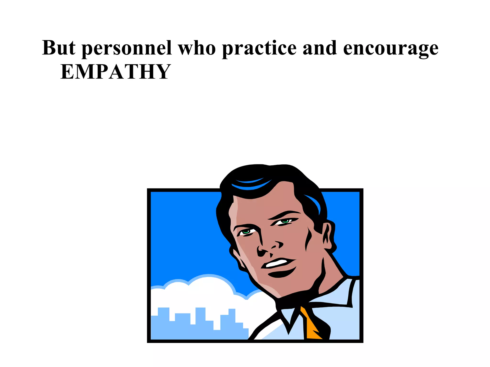 But personnel who practice and encourage
EMPATHY
 