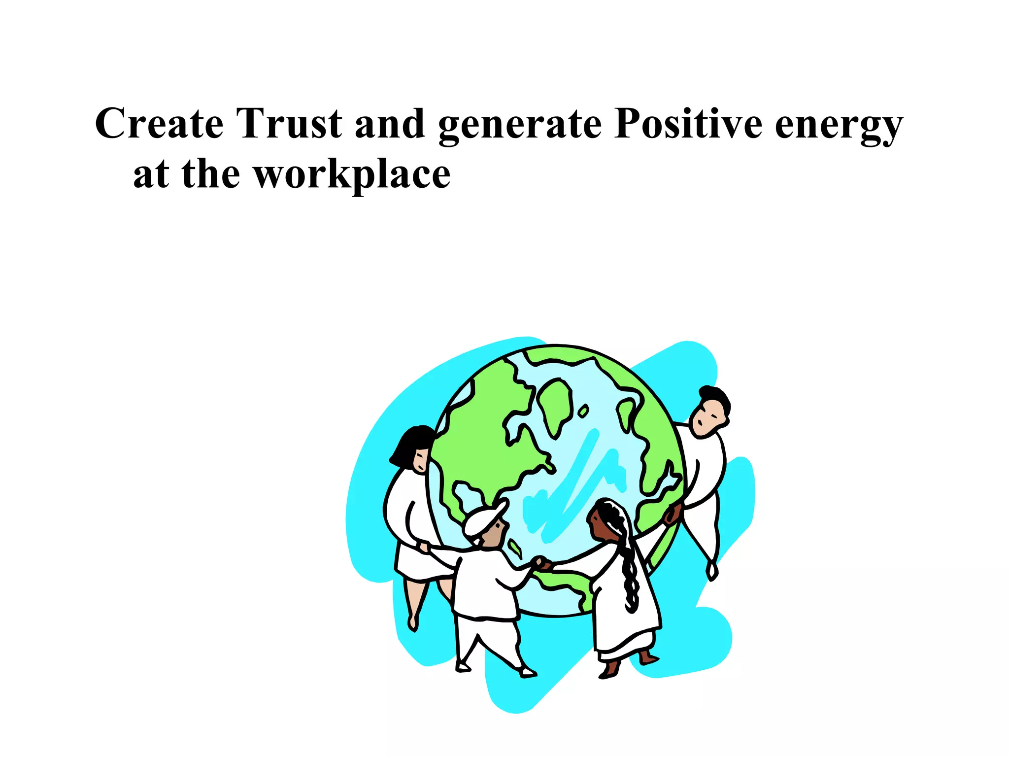 Create Trust and generate Positive energy
at the workplace
 