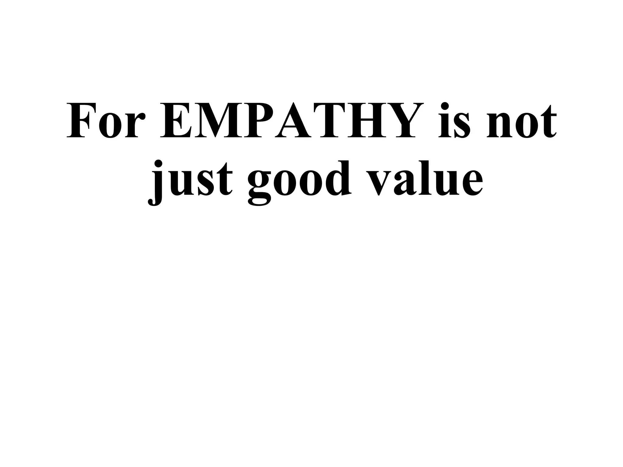 For EMPATHY is not
just good value
 