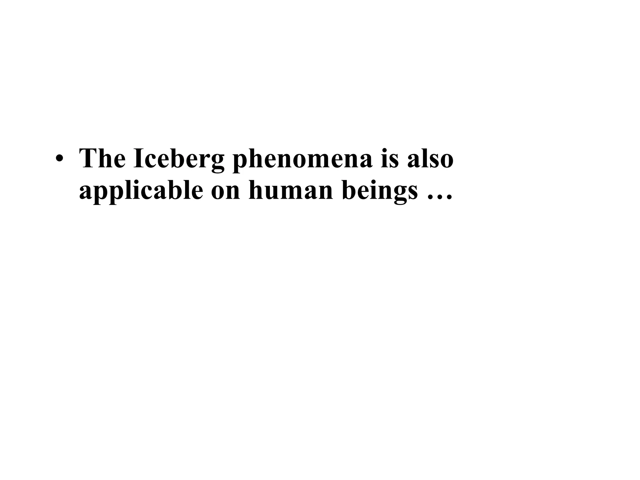 • The Iceberg phenomena is also
applicable on human beings …
THE ICEBERG
 