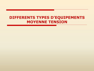 DIFFERENTS TYPES D’EQUIPEMENTS
MOYENNE TENSION
 