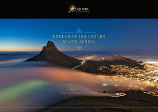 EXCLUSIVE HELI TOURS
SOUTH AFRICA
Sharing Beauty from Above
www.viptrips.co.zawww.viptrips.co.za
 
