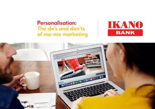 Personalisation:
The do’s and don’ts
of me-me marketing
 