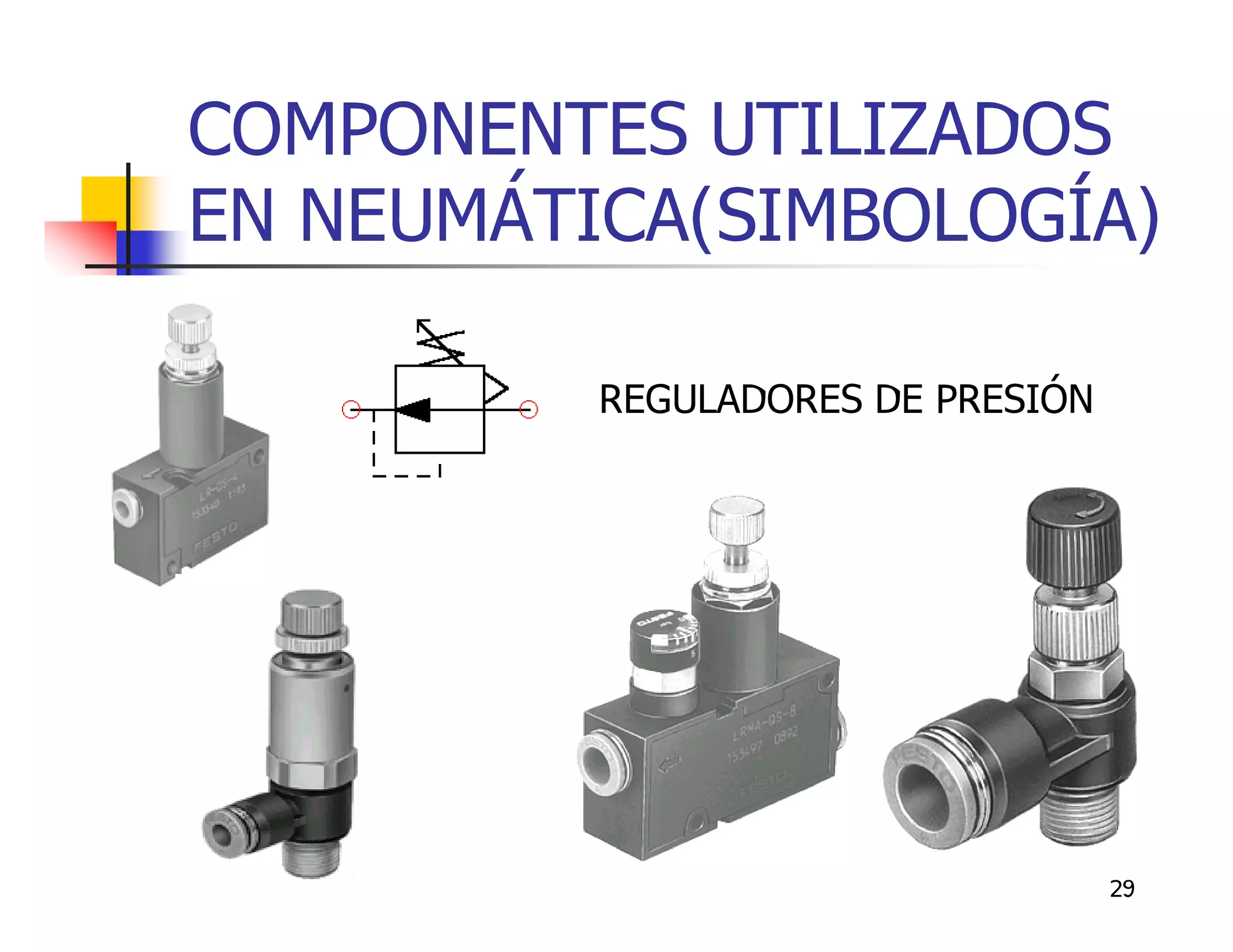 COMPONENTES UTILIZADOS
EN NEUMÁTICA(SIMBOLOGÍA)

          REGULADORES DE PRESIÓN




                                   29
 