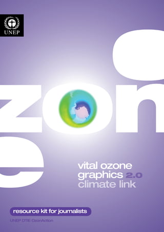 zon
e                        vital ozone
                         graphics 2.0
                         climate link

 resource kit for journalists
UNEP DTIE OzonAction
 