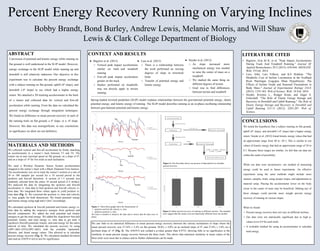 Percent Energy Recovery Running on Varying Inclines
Bobby Brandt, Bond Burley, Andrew Lewis, Melanie Morris, and Will Shaw
Lewis & Clark College Department of Biology
ABSTRACT
MATERIALS AND METHODS
Conversion of potential and kinetic energy while running on
flat ground is well understood in the SLIP model. However,
energy exchange in the SLIP model while running up and
downhill is still relatively unknown. Our objective in this
experiment was to calculate the percent energy exchange
with a subject running on flat ground, uphill (4º slope), and
downhill (-4º slope) to see which had a higher energy
return. We attached a 3D tracking accelerometer to the back
of a runner and collected data for vertical and fore-aft
acceleration while running. From the data we calculated the
percent energy exchange through integration techniques.
We found no difference in mean percent recovery in each of
the running trials on flat ground, a 4º slope, or a -4º slope.
However, this data was nonsignificant, so any conclusions
or significance we draw are not definitive.
LITERATURE CITED
• Bigelow, Erin M R, et al. "Peak Impact Accelerations
During Track And Treadmill Running." Journal Of
Applied Biomechanics 29.5 (2013): 639-644. MEDLINE.
Web. 19 Feb. 2014.
• Lees, John, Lars Folkow, and KA Stokkan. "The
Metabolic Cost of Incline Locomotion in the Svalbard
Rock Ptarmigan (Lagopus Muta Hyperborea): The
Effects of Incline Grade and Seasonal Fluctuations in
Body Mass." Journal of Experimental Biology 216.8
(2013): 1355-363. Web of Science. Web. 18 Feb. 2014.
• Snyder, Kristine L., Rodger Kram, and Jinger S.
Gottschall. "The Role of Elastic Energy Storage and
Recovery in Downhill and Uphill Running." The Role of
Elastic Energy Storage and Recovery in Downhill and
Uphill Running 215.13 (2012): 2283-287. Web of
Science.
CONCLUSIONS
We tested the hypothesis that a subject running on flat ground,
uphill (4º slope), and downhill (-4º slope) had a higher energy
return. Snyder et al. (2012) found kinetic energy values that had
an approximate range from 40 to -30 J. This is similar to our
values of kinetic energy that had an approximate range of 50 to
0 J. Because these ranges are similar, we feel that our data are
within the realm of possibility.
While our data were inconclusive, our method of measuring
energy could be used in future experiments. An effective
experiment using the same methods might include more
runners, samples, trials, using steeper slopes, and adjustments to
material setup. Placing the accelerometer lower on the body
closer to the center of mass may be beneficial. Making any of
these changes could provide more insight percent energy
recovery of running on various slopes.
What we found:
• Percent energy recovery does not vary on different inclines.
• Our data were not statistically significant due to high p-
values (over 0.9 for each trial).
• A workable method for using an accelerometer to calculate
total energy.
We collected vertical and fore-aft acceleration by firmly attaching
an accelerometer to a runner’s back between T3 and T4. The
runner ran at near maximal speed on flat ground, on a slope of 4º,
and on a slope of -4º for five trials at each inclination.
We used a Wireless Dynamic Sensor System accelerometer
strapped to the runner’s back with a Black Diamond Vario harness.
The accelerometer was set to track the runner’s motion at a rate of
50 to 100 samples per second for a 10 second period in the
up/down and fore/aft directions. A section of 1.5 seconds was
randomly selected from the entire 10 second period (2-3 strides).
We analyzed the data by integrating the up/down and fore/aft
acceleration vs. time data to find up/down and fore/aft velocity vs.
time data. We integrated these values again to yield position vs.
time data (Fig. 1). We corrected the position vs. time and velocity
vs. time graphs for both dimensions. We found potential energy
and kinetic energy using mgh and (½)mv2
accordingly.
We calculated up/down & fore/aft potential and kinetic energy vs.
time data by adding the respective energies from up/down and
fore/aft components. We added the total potential and kinetic
energies to get the total energy. We added the ∆(up/down+fore/aft)
potential, kinetic, and total energy vs. time data to get total ∆
(up/down+fore/aft) potential, kinetic, and total energy for the entire
interval of time. We calculated the percent recovery by using
(∆PE+∆KE-∆TE)/(∆PE+∆KE) with the available ∆potential,
∆kinetic, and ∆total energy values. This allowed us to calculate
percent energy recovery (Fig. 2). We calculated standard deviation
and used an ANOVA test to test for significance.
CONTEXT AND RESULTS
Figure 1: These three graphs show the linearization of:
• up/down and fore/aft velocity vs. time
• up/down position vs. time
We used a constant to linearize the data and to ensure that the data were in
phase.
Figure 3: Mean percent recovery of running on different inclines. The standard
error suggest that the means were not statistically different from one another.
We saw little to no statistical difference in mean percent energy recovery between the various inclinations of slope where the
mean percent recovery was 27.16% ± 5.4% on flat ground, 28.6% ± 4.0% on an inclined slope of 4º, and 27.8% ± 3.8% on a
declined slope of -4º (Fig. 3). The ANOVA test yielded a p-value greater than 0.9733, showing little to no significance to the
similarity in mean percent energy recovery between the three trials. This shows that statistical similarity in mean values of the
three trials were most due to chance and no further elaborations can be made.
● Bigelow et al. (2013)
○ Vertical peak impact accelerations
similar on track and treadmill
running
○ Fore-aft peak impact acceleration
greater on the track.
○ Studies performed on treadmills
may not directly apply to terrain
running.
● Lees et al. (2013)
○ There is a relationship between
the work performed on varying
degrees of slope in terrestrial
birds.
○ Transfer of potential energy and
kinetic energy
● Snyder et al. (2012)
○ As slope increased more
mechanical energy was needed
to raise the center of mass on a
treadmill.
○ We studied the same thing on
different degrees of terrain
○ Goal was to find differences
between terrain and treadmill
Raw
Adjusted
Raw
Adjusted
Adjusted
Raw
Spring-loaded inverted pendulum (SLIP) model explains relationships between the gravitational potential energy, elastic
potential energy, and kinetic energy of running. The SLIP model describes running as an in-phase oscillating relationship
between gravitational potential and kinetic energy.
Figure 2: This flowchart shows our process of data analysis to calculate
percent recovery.
 