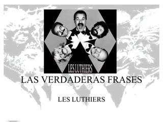 LAS VERDADERAS FRASES
LES LUTHIERS
 