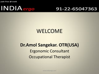 WELCOME
Dr.Amol Sangekar. OTR(USA)
Ergonomic Consultant
Occupational Therapist
www.indiaergo.com
 