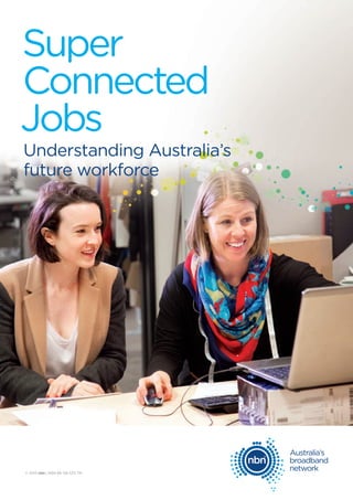 Super
Connected
Jobs
Understanding Australia’s
future workforce
© 2015 nbn | ABN 86 136 533 741
 