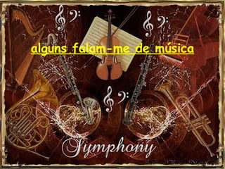 alguns falam-me de música
 
