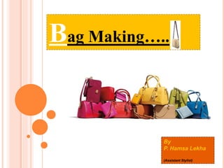 Bag Making…..
By
P. Hamsa Lekha
(Assistant Stylist)
 