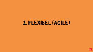 2. FLEXIBEL (AGILE)
 