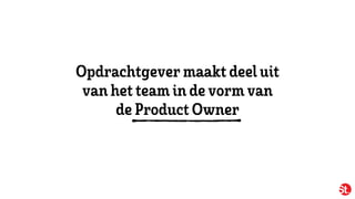 Opdrachtgevermaakt deeluit 
van het teamin devormvan
deProduct Owner
 