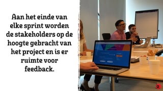 Aan het eindevan
elkesprint worden
destakeholders opde
hoogtegebracht van
het project en is er
ruimtevoor
feedback.
 