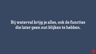 Bijwatervalkrijg jealles,ookdefuncties
dielatergeen nut blijken tehebben.
 
