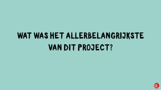 WAT WAS HET ALLERBELANGRIJKSTE
VAN DIT PROJECT?
 