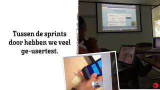 Tussen desprints
doorhebben weveel
ge-usertest.
 