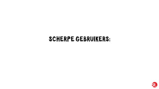 SCHERPE GEBRUIKERS:
 