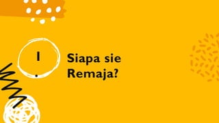 Siapa sie
Remaja?
1
.
 
