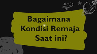 Bagaimana
Kondisi Remaja
Saat ini?
 