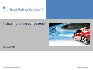 © 2015 Trust Rating System srl Documento riservato
Il sistema rating carrozzerie
Giugno 2015
 
